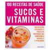 100 Receitas de Saúde: Sucos e Vitaminas